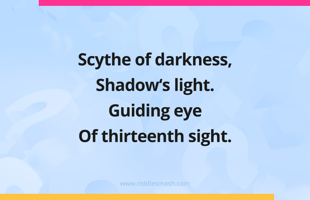 Scythe of darkness, Shadow's light. Guiding eye Of thirteenth sight.