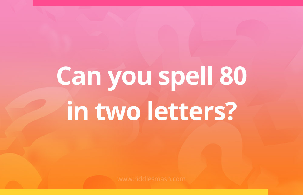 Spell 80 using only 2 letters from the alphabet​.