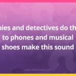 Spies and detectives do this to phones and musical shoes make this sound.