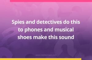 Spies and detectives do this to phones and musical shoes make this sound.