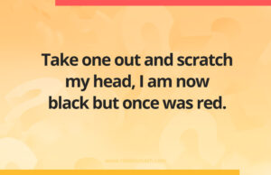 Take one out and scratch my head, I am now black but once was red.