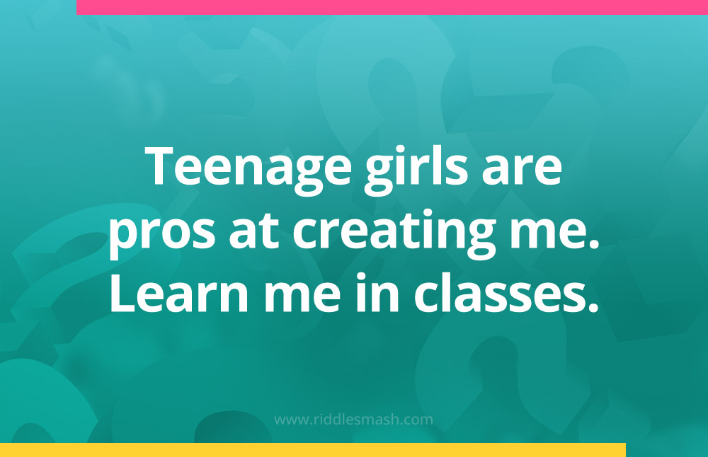Teenage girls are pros at creating me. Learn me in classes.
