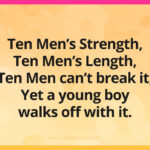 Ten Men’s Strength, Ten Men’s Length, Ten Men can’t break it, Yet a young boy walks off with it.