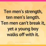 Ten men's strength, ten men's length. Ten men can't break it, yet a young boy walks off with it.