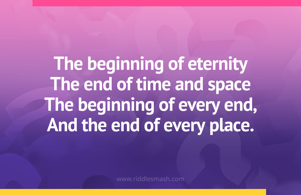 The beginning of eternity The end of time and space The beginning of every end, And the end of every place.