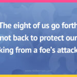 The eight of us go forth not back to protect our king from a foe's attack.