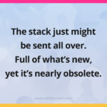 The stack just might be sent all over. Full of what's new, yet it's nearly obsolete.