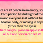 There are 20 people in an empty, square room. Each person has full sight of the entire room and everyone in it without turning his head or body, or moving in any way (other than the eyes). Where can you place an apple so that all but one person can see it?
