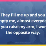 They fill me up and you empty me, almost everyday; if you raise my arm, I work the opposite way.