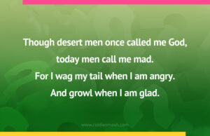 Though desert men once called me God, today men call me mad. For I wag my tail when I am angry. And growl when I am glad.