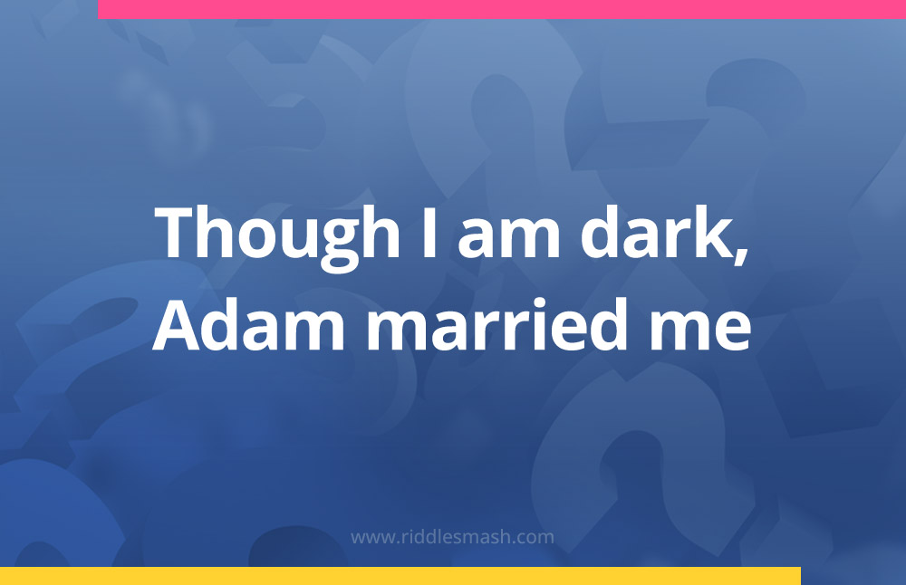 Though I am dark, Adam married me.