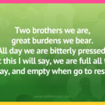 Two brothers we are, great burdens we bear. All day we are bitterly pressed. Yet this I will say, we are full all the day, and empty when go to rest.