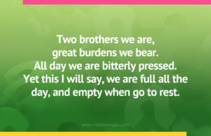 Two brothers we are, great burdens we bear. All day we are bitterly pressed. Yet this I will say, we are full all the day, and empty when go to rest.