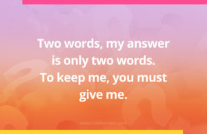 Two words, my answer is only two words. To keep me, you must give me.