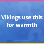 Vikings use this for warmth.