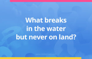 What breaks in the water but never on land?
