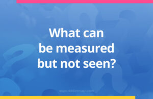What can be measured but not seen?