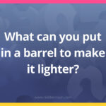 What can you put in a barrel to make it lighter?