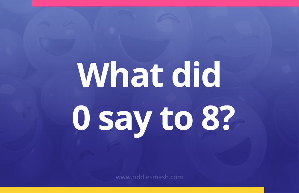 What did 0 say to 8?