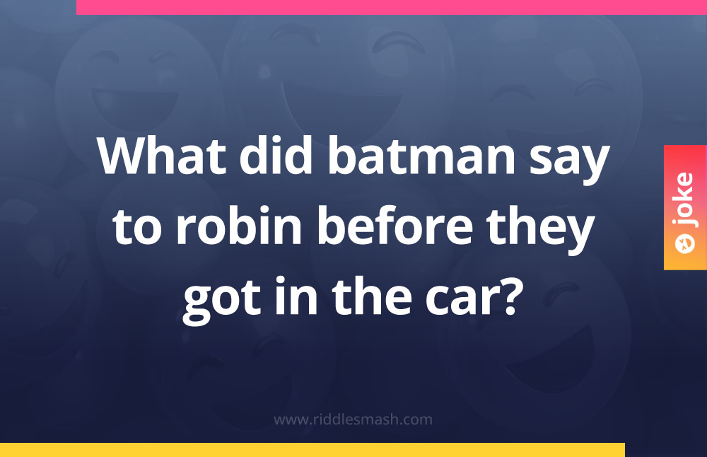 What did batman say to robin before they got in the car?