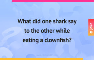 What did one shark say to the other while eating a clownfish?