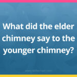What did the elder chimney say to the younger chimney?