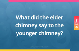What did the elder chimney say to the younger chimney?