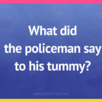 What did the policeman say to his tummy?