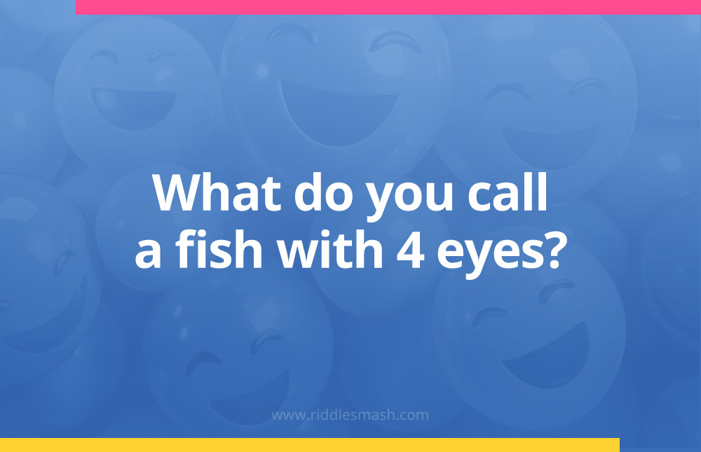 What do you call a fish with 4 eyes?