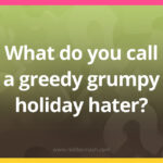 What do you call a greedy grumpy holiday hater?