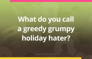 What do you call a greedy grumpy holiday hater?