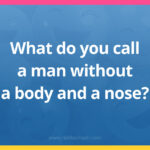 What do you call a man without a body and a nose?