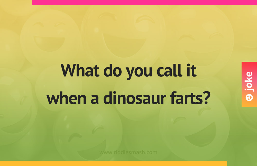 What do you call it when a dinosaur farts?