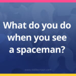 What do you do when you see a spaceman?