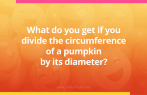 What do you get if you divide the circumference of a pumpkin by its diameter?