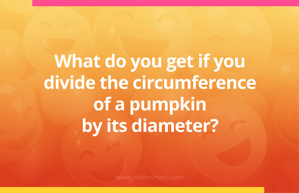 What do you get if you divide the circumference of a pumpkin by its diameter?