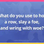What do you use to hoe a row, slay a foe, and wring with woe?