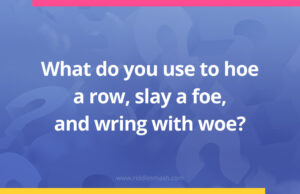 What do you use to hoe a row, slay a foe, and wring with woe?