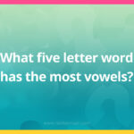 What five letter word has the most vowels​?