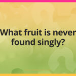 What fruit is never found singly?