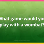 What game would you play with a wombat?