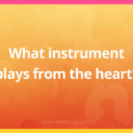 What instrument plays from the heart?