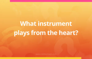 What instrument plays from the heart?