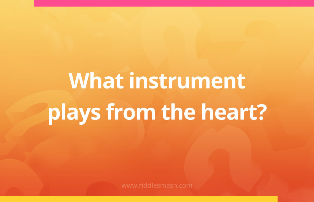 What instrument plays from the heart?