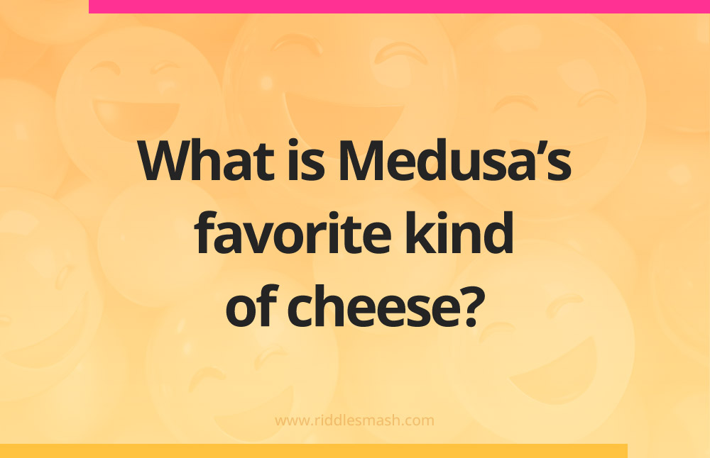 What is Medusa's favorite kind of cheese​?