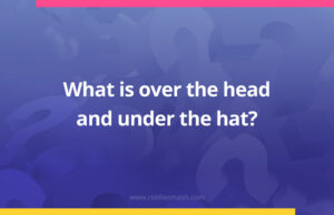 What is over the head and under the hat?