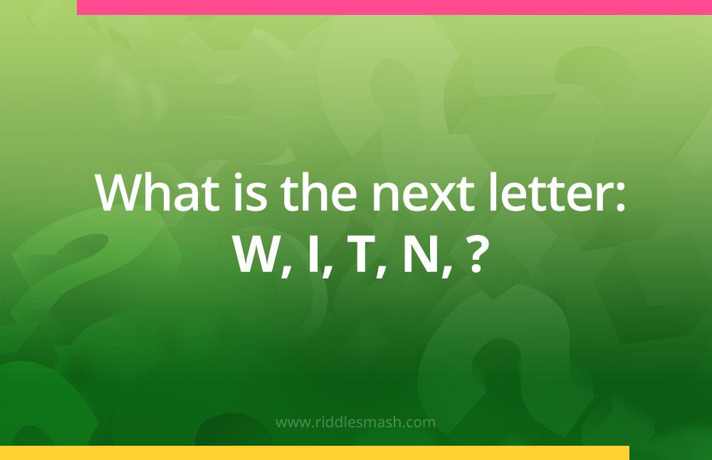 What is the next letter? W, I, T, N, ?