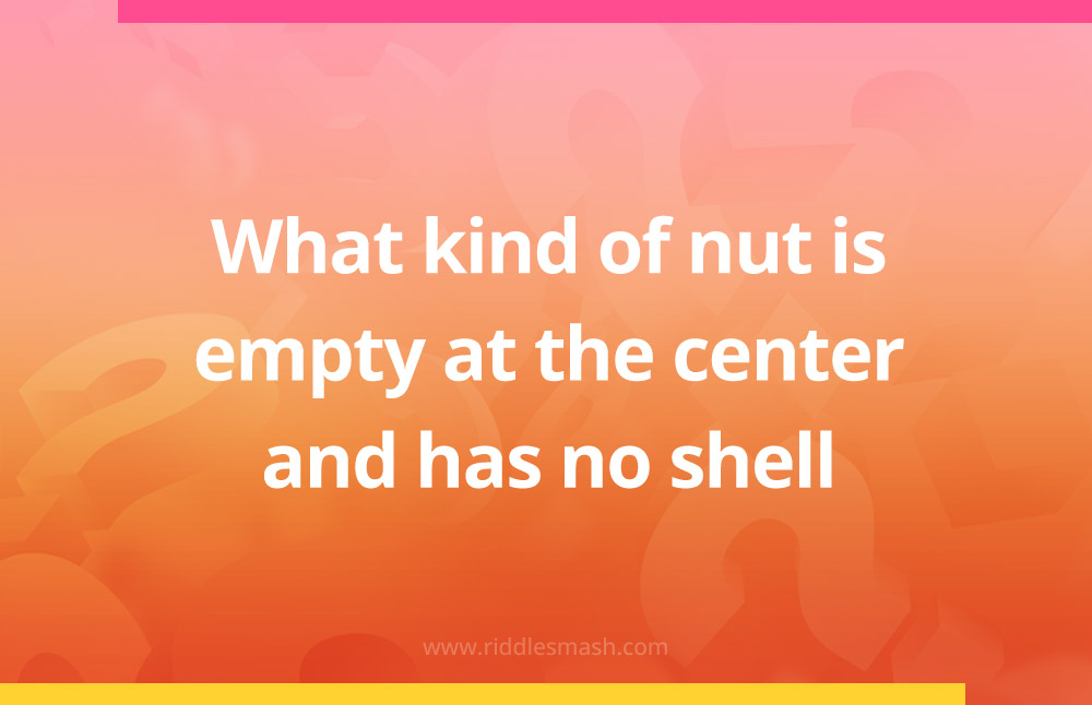 What kind of nut is empty at the center and has no shell.