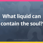 What liquid can contain the soul?