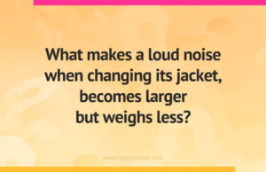 What makes a loud noise when changing its jacket, becomes larger but weighs less?